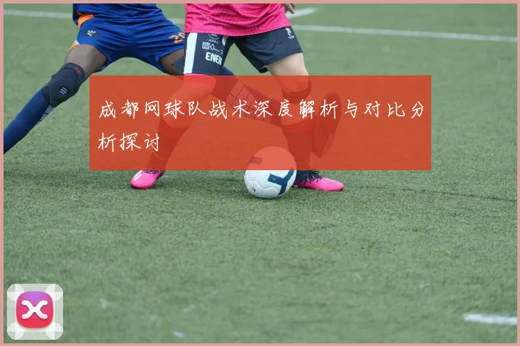 成都网球队战术深度解析与对比分析探讨