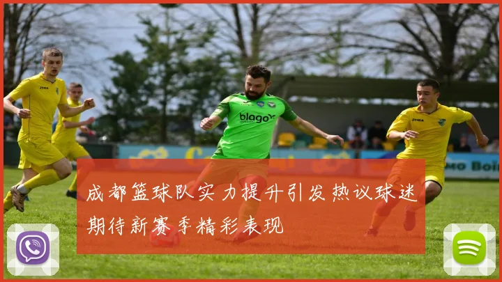 成都篮球队实力提升引发热议球迷期待新赛季精彩表现