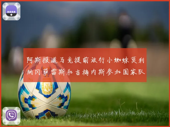 阿斯报道马竞提前放行小蜘蛛莫利纳冈萨雷斯和吉梅内斯参加国家队集训