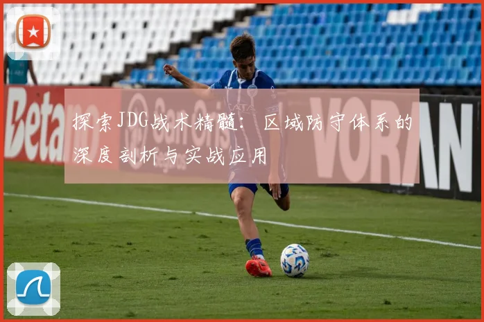 探索JDG战术精髓：区域防守体系的深度剖析与实战应用